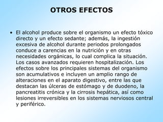  Disminuye la visión periférica:			Visión confusa y borrosa			Disminuye campo de agudeza visual			Puede provocar doble visión Disminución del juicio crítico: genera dificultad    para distinguir situaciones peligrosas.