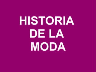 HISTORIA  DE LA  MODA 