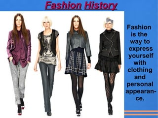 Fashion History

                  Fashion
                    is the
                    way to
                   express
                   yourself
                     with
                   clothing
                      and
                  personal
                  appearan-
                      ce.
 