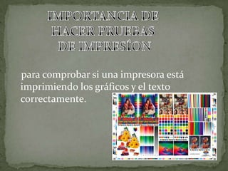para comprobar si una impresora está
imprimiendo los gráficos y el texto
correctamente.
 
