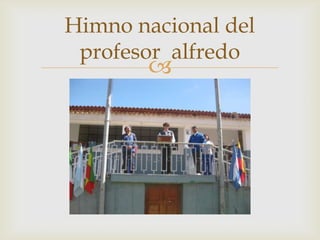 Himno nacional del profesor  alfredo