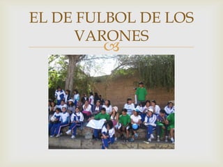 EL DE FULBOL DE LOS VARONES 