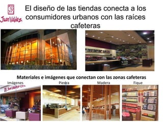El diseño de las tiendas conecta a los
consumidores urbanos con las raíces
cafeteras
Materiales e imágenes que conectan con las zonas cafeteras
Imágenes Piedra Madera Fique
 
