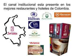 El canal institucional esta presente en los
mejores restaurantes y hoteles de Colombia.
 