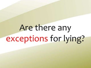 Are there any
exceptions for lying?
 