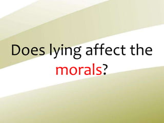 Does lying affect the
morals?
 