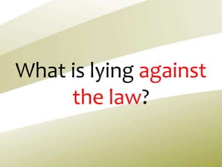 What is lying against
the law?
 
