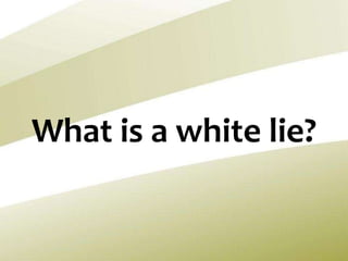 What is a white lie?
 