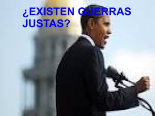 ¿EXISTEN GUERRAS
JUSTAS?
 