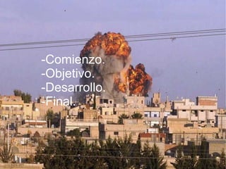GUERRA DE SIRIA
-Comienzo.
-Objetivo.
-Desarrollo.
-Final.
 