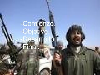 GUERRA DE LIBIA
-Comienzo.
-Objetivo.
-Desarrollo.
-Final.
 