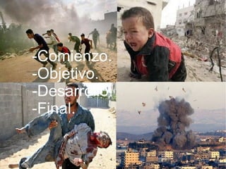 CONFLICTO EN LA FRANJA
DE GAZA
-Comienzo.
-Objetivo.
-Desarrollo.
-Final.
 