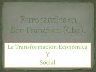 La Transformación Económica 
Y 
Social 
 