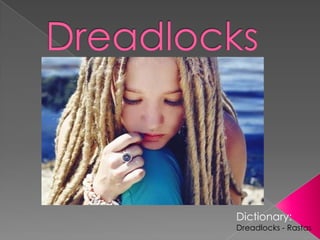Dictionary:
Dreadlocks - Rastas
 