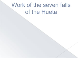 Work of the seven falls
of the Hueta
 