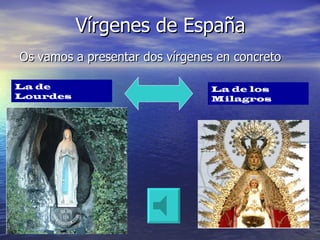 Vírgenes de España ,[object Object],La de Lourdes La de los Milagros 