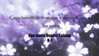 Características ventajas y desventajas de
las webs
Ana maría Ospina Salazar
8-1
 