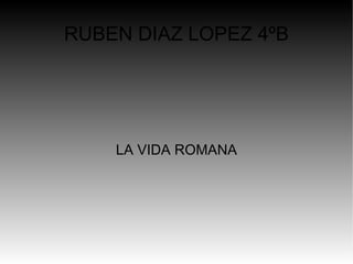 RUBEN DIAZ LOPEZ 4ºB LA VIDA ROMANA 