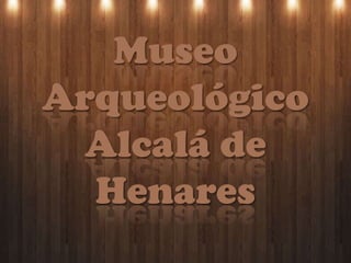 Museo
Arqueológico
  Alcalá de
  Henares
 