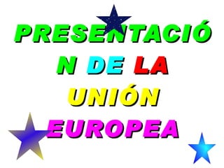 PRESENTACIÓN   DE   LA   UNIÓN   EUROPEA 