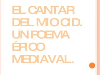 EL CANTAR DEL MIO CID. UN POEMA ÉPICO MEDIAVAL. 