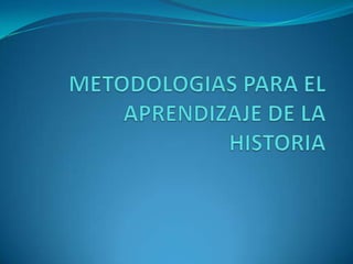 METODOLOGIAS PARA EL APRENDIZAJE DE LA HISTORIA 