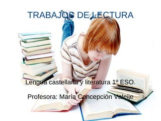 TRABAJOS DE LECTURA Lengua castellana y literatura 1º ESO. Profesora: María Concepción Valeije 