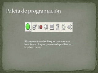 Bloques comunesLos bloques comunes son
los mismos bloques que están disponibles en
la paleta común
 