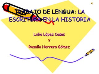 TRABAJO DE LENGUA:  LA ESCRITURA EN LA HISTORIA Lidia López Casas Y Rosalía Herrera Gómez 