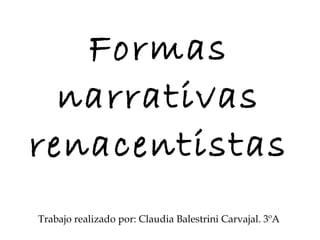 Formas narrativas renacentistas Trabajo realizado por: Claudia Balestrini Carvajal. 3ºA 