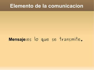 Elemunto de la comunicacion  Receptor   :  es quien recibe la información.  