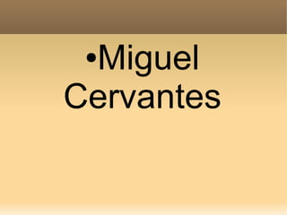 ●Miguel
Cervantes
 