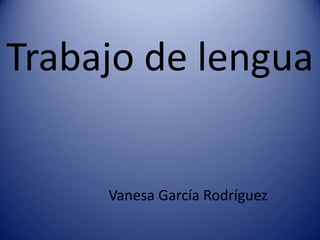 Trabajo de lengua
Vanesa García Rodríguez
 