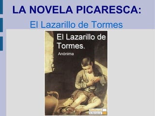 LA NOVELA PICARESCA:
El Lazarillo de Tormes
 