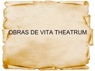 OBRAS DE VITA THEATRUM
 