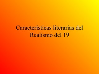 Características literarias del
Realismo del 19
 