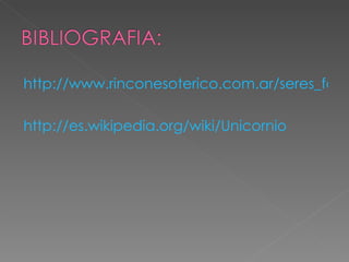 http://www.rinconesoterico.com.ar/seres_fant

http://es.wikipedia.org/wiki/Unicornio
 
