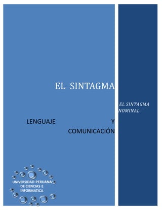 EL SINTAGMA
LENGUAJE Y
COMUNICACIÓN
EL SINTAGMA
NOMINAL
 