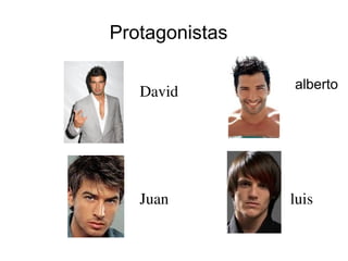 Protagonistas

                alberto
   David




   Juan         luis
 