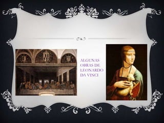 ALGUNAS
OBRAS DE
LEONARDO
DA VINCI
 