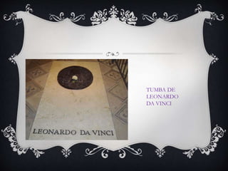 TUMBA DE
LEONARDO
DA VINCI
 
