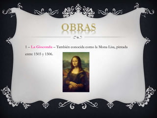 1 – La Gioconda – También conocida como la Mona Lisa, pintada
entre 1503 y 1506.
 