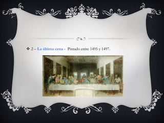  2 – La última cena - Pintado entre 1495 y 1497.
 