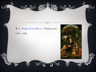  4 – Virgen de las Rocas – Pintado entre
1495 – 1508.
 