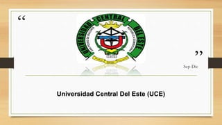 “
”
Universidad Central Del Este (UCE)
Sep-Dic
 