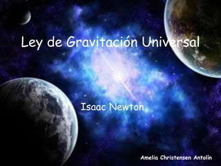 Ley de Gravitación Universal

Isaac Newton

Amelia Christensen Antolín

 