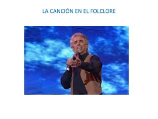 LA CANCIÓN EN EL FOLCLORE
 