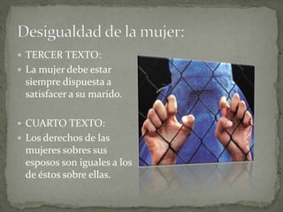  TERCER TEXTO:
 La mujer debe estar
siempre dispuesta a
satisfacer a su marido.
 CUARTO TEXTO:
 Los derechos de las
mujeres sobres sus
esposos son iguales a los
de éstos sobre ellas.
 
