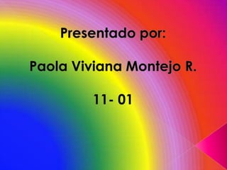 Presentado por: Paola Viviana Montejo R. 11- 01 