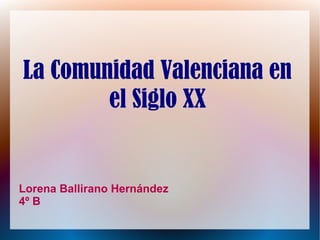 La Comunidad Valenciana en
el Siglo XX

Lorena Ballirano Hernández
4º B

 